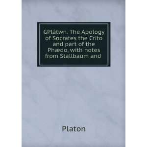 GPlÃ¡twn. The Apology of Socrates the Crito and part of the PhÃ¦do 