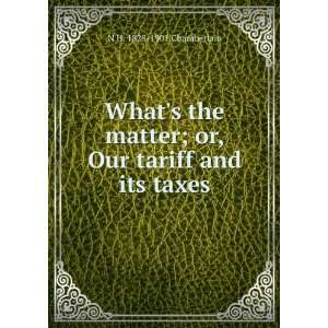   ; or, Our tariff and its taxes N H. 1828 1901 Chamberlain Books