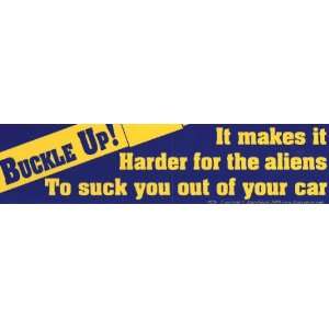 Buckle Up It makes it harder for the aliens to suck you out of your 