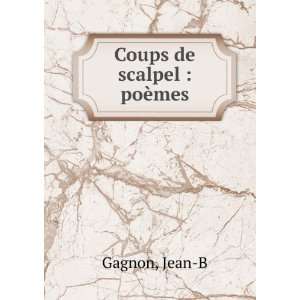  Coups de scalpel  poÃ¨mes Jean B Gagnon Books