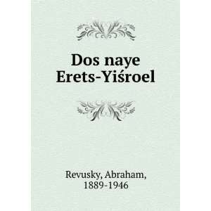  Dos naye Erets YiÅ?roel Abraham, 1889 1946 Revusky 