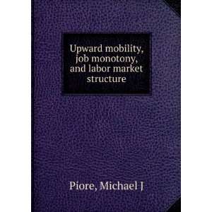   , job monotony, and labor market structure Michael J Piore Books
