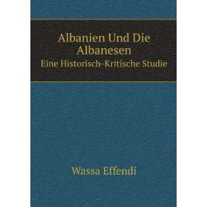   Die Albanesen. Eine Historisch Kritische Studie Wassa Effendi Books