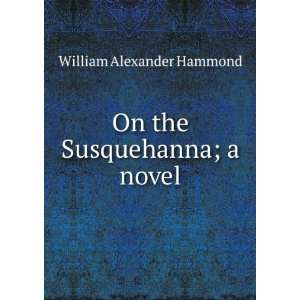    On the Susquehanna; a novel William Alexander Hammond Books