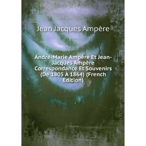  (De 1805 Ã? 1864) (French Edition) Jean Jacques AmpÃ¨re Books
