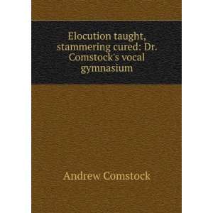  cured Dr. Comstocks vocal gymnasium Andrew Comstock Books