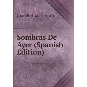  Sombras De Ayer (Spanish Edition) Juan B HÃ¬jar Y Haro Books