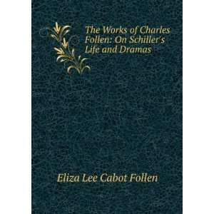   Follen On Schillers Life and Dramas Eliza Lee Cabot Follen Books