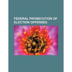  Federal prosecution of election offenses (9781234554989 