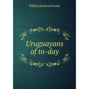 Uruguayans of to day William Belmont Parker Books