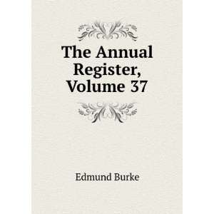  The Annual Register, Volume 37 Burke Edmund Books