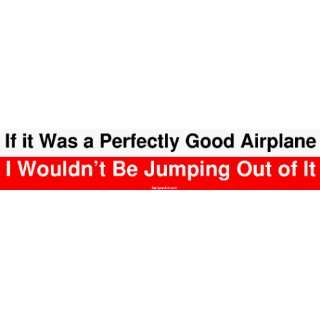  If it Was a Perfectly Good Airplane I Wouldnt Be Jumping 