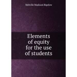   of equity for the use of students Melville Madison Bigelow Books
