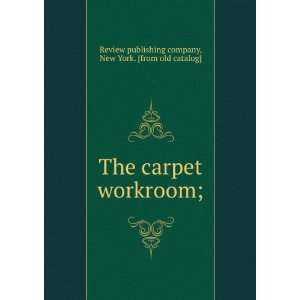  The carpet workroom; New York. [from old catalog] Review 