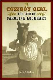 The Cowboy Girl The Life of Caroline Lockhart, (0803259905), John 