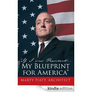 If I was President My Blueprint for America Marty Piatt 