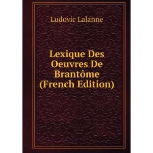   Des Oeuvres De BrantÃ´me (French Edition) Ludovic Lalanne Books
