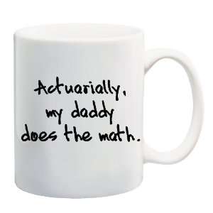  ACTUARIALLY, MY DADDY DOES THE MATH Mug Coffee Cup 11 oz 
