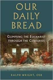 Our Daily Bread Glimpsing the Eucharist Through the Centuries 