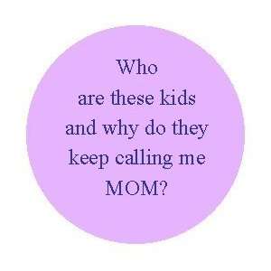  Who are these kids and why do they keep calling me Mom 