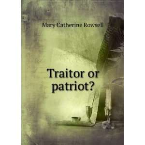  Traitor or patriot? Mary Catherine Rowsell Books