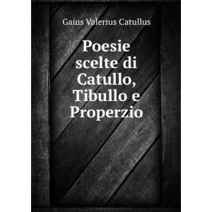   scelte di Catullo, Tibullo e Properzio Gaius Valerius Catullus Books