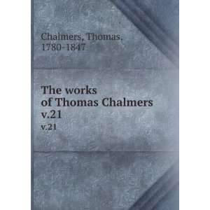   The works of Thomas Chalmers . v.21 Thomas, 1780 1847 Chalmers Books