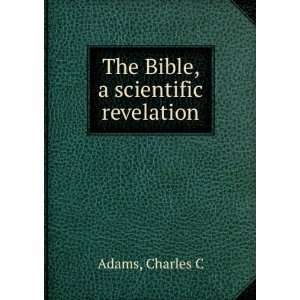  The Bible, a scientific revelation Charles C Adams Books