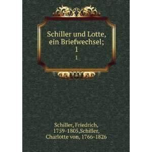   , 1759 1805,Schiller, Charlotte von, 1766 1826 Schiller Books