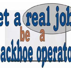    get a real job be a backhoe operator Mousepad