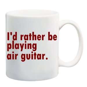  ID RATHER BE PLAYING AIR GUITAR Mug Coffee Cup 11 oz 