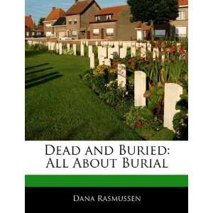   and Buried All About Burial (9781170064061) Dana Rasmussen Books