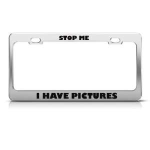 Stop Me I Have Pictures Humor Funny Metal license plate frame Tag 
