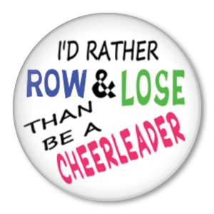 RATHER ROW & LOSE THAN BE A CHEERLEADER pin rowing crew  