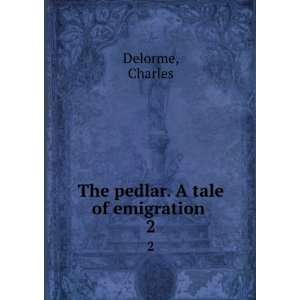    The pedlar. A tale of emigration . 2 Charles Delorme Books