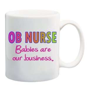 OB NURSE BABIES ARE OUR BUSINESS Mug Coffee Cup 11 oz
