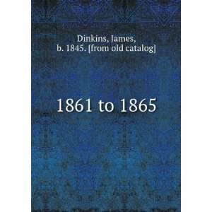    1861 to 1865 James, b. 1845. [from old catalog] Dinkins Books