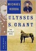 Ulysses S. Grant The Unlikely Michael Korda