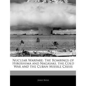 Nuclear Warfare The Bombings of Hiroshima and Nagasaki, the Cold War 