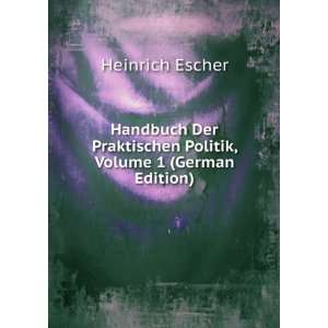   Praktischen Politik, Volume 1 (German Edition) Heinrich Escher Books