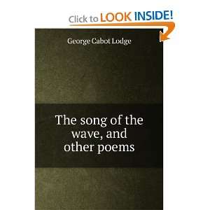  The song of the wave, and other poems George Cabot Lodge 