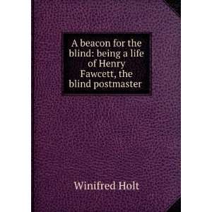   of Henry Fawcett, the Blind Postmaster General Winifred Holt Books