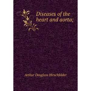   Diseases of the heart and aorta; Arthur Douglass Hirschfelder Books