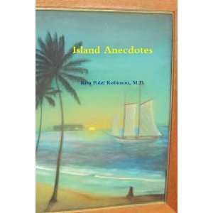    Island Anecdotes [Paperback] Riva Fidel Robinson M.D. Books
