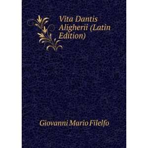  Vita Dantis Aligherii (Latin Edition) Giovanni Mario Filelfo Books