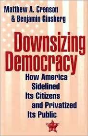 Downsizing Democracy How America Sidelined Its Citizens and 