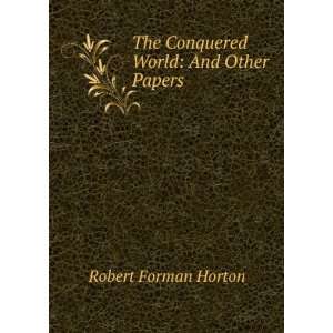    The Conquered World And Other Papers Robert Forman Horton Books