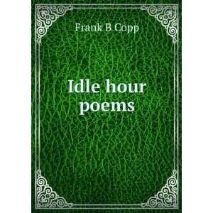  Idle hour poems Frank B Copp Books