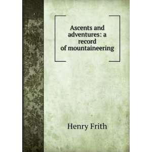   Ascents and Adventures A Record of Mountaineering Henry Frith Books