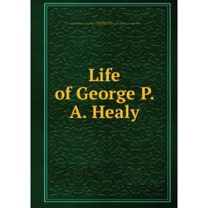    Life of George P.A. Healy Marie Healy, b. 1843 Bigot Books